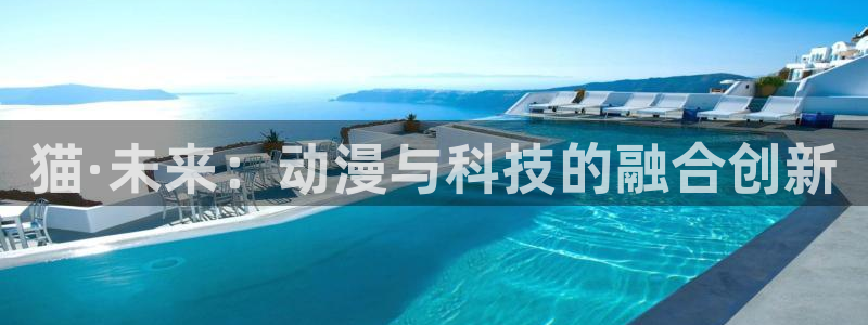橘子动漫app怎么下载：猫·未来：动漫与科技的融合创新